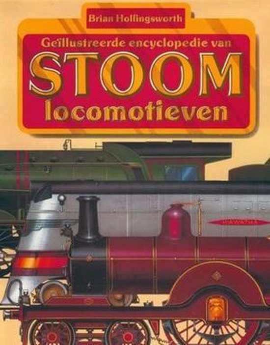 GeÃ¯llustreerde Encyclopedie van Stoomlocomotieven - Brian Hollingsworth, Ray Bonds