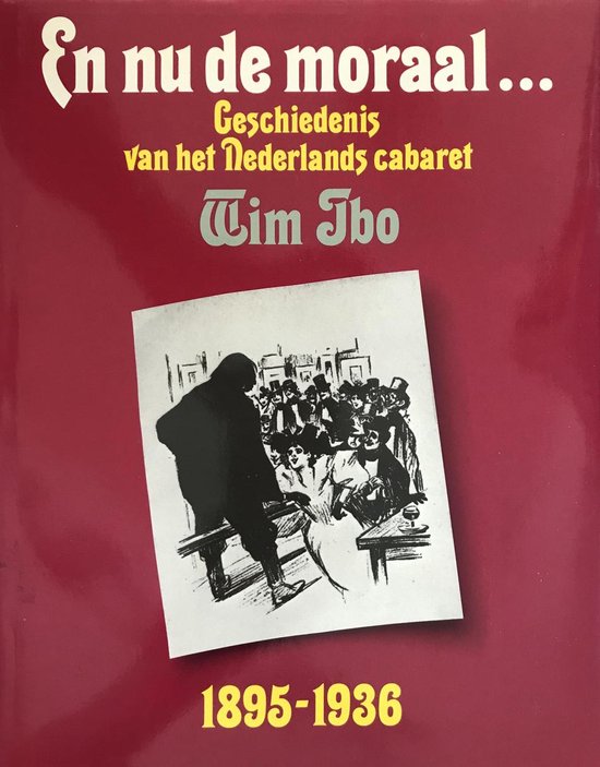 En nu de moraal... Geschiedenis van het Nederlands cabaret - deel 1: 1895 - 1936 - Wim Ibo