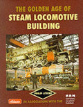 The Golden Age of Steam Locomotive Building - Philip Atkins