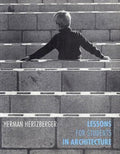 Lessons for Students in Architecture - Herman Hertzberger, Oliver Thill