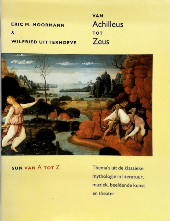 Van Achilleus tot Zeus: Thema's uit de klassieke mythologie in literatuur, muziek, beeldende kunst en theater - Eric Moormann, Wilfried Uitterhoeve
