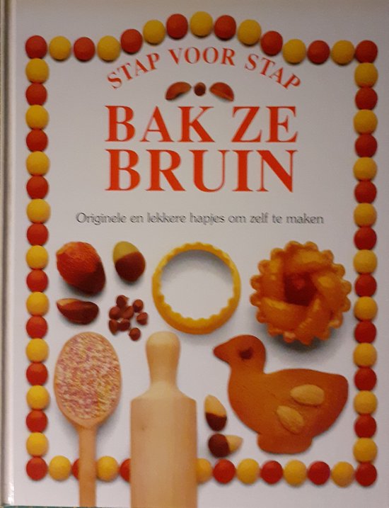 BAK ZE BRUIN - STAP VOOR STAP - Originele en lekkere hapjes om zelf te maken - Angela Wilkes, David Johnson