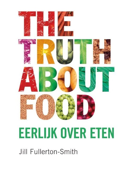 The Truth About Food Eerlijk Over Eten - Jill Fullerton - Smith