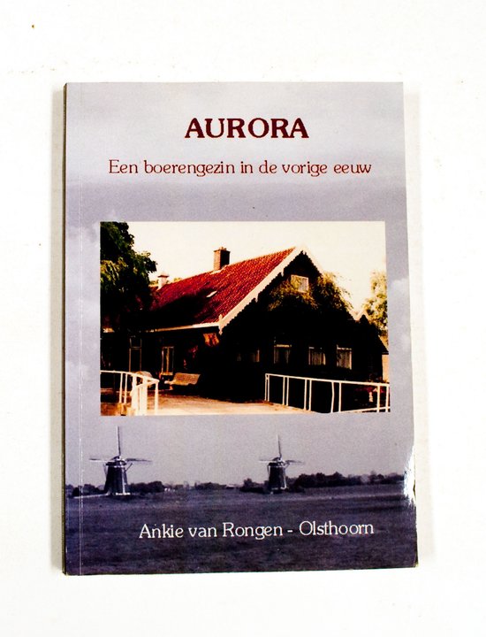 Aurora een boerengezin in de vorige eeuw - Ankie van Rongen - Olsthoorn
