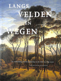 Langs velden en wegen - de verbeelding van het landschap in de 18de en 19de eeuw - Wiepke Loos, R.J.A. te Rijdt
