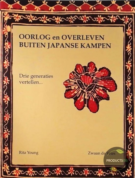 Oorlog en overleven buiten Japanse kampen. Drie generaties vertellen... - Rita Young, Z. de Vries