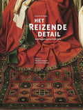 Het reizende detail in de kunst van 1400 tot 1500 - Mariette Haveman (red.), Annemiek Overbeek (red.)