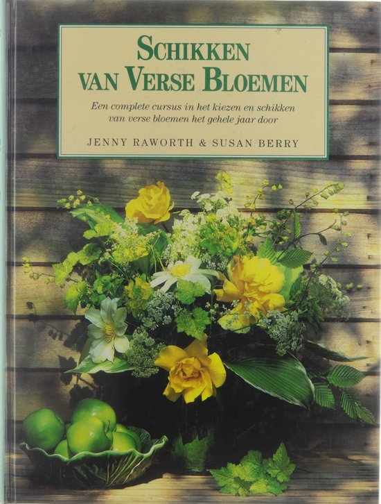 Schikken van verse bloemen : een complete cursus in het kiezen en schikken van verse bloemen het gehele jaar door - Jenny Raworth, Susan Berry