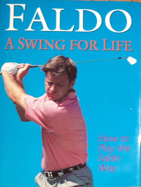 A Swing for Life - How to play the Faldo Way - Nick Faldo, Richard Simmons