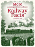 More Amazing and Extraordinary Railway Facts - Julian Holland