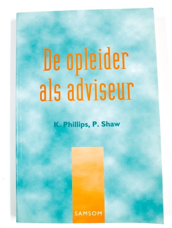 De Opleider als Adviseur - K. Phillips, P. Shaw