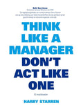 Think like a manager, don't act like one - Harry G. Starren