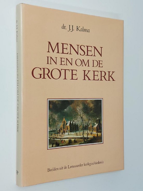 Mensen in en om de Grote Kerk; beelden uit de Leeuwarder kerkgeschiedenis - J.J. Kalma