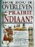 Hoe zou je overleven als een prairie - indiaan ? - Scott Steedman, Mark Bergin