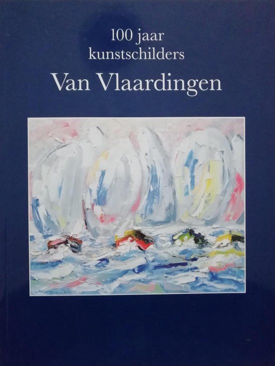 100 jaar kunstschilders Van Vlaardingen - D. van Vlaardingen, R. Ritman Bakker