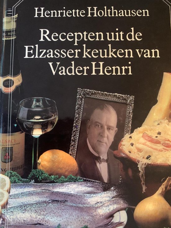 Recepten uit de Elzasser keuken van Vader Henri - Henriette Holthausen
