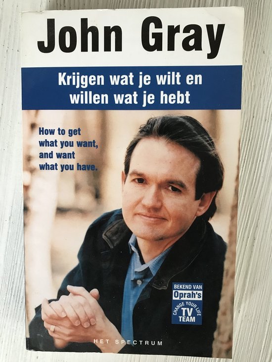 Krijgen Wat Je Wilt En Willen Wat Je Heb - John Gray