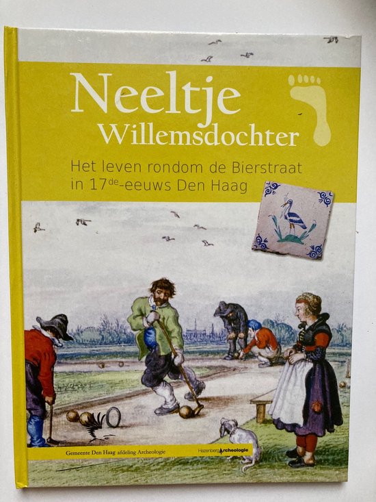 Neeltje Willemsdochter. Het leven rondom de Bierstraat in 17de eeuws Den Haag - Monica Dütting en Jacqui Bolt (tekst), Monique van Veen en Corien Bakker (red.)