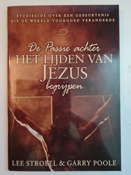 De passie achter het lijden van Jezus begrijpen - L. Strobel, G. Poole