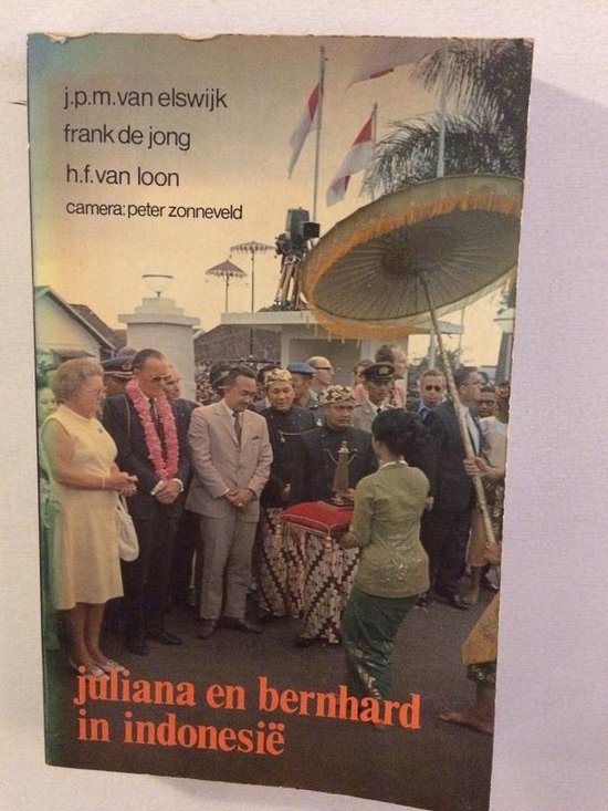 Juliana en Bernhard in Indonesië - J.P.M. van Elswijk, Frank de Jong & H.F. van Loon