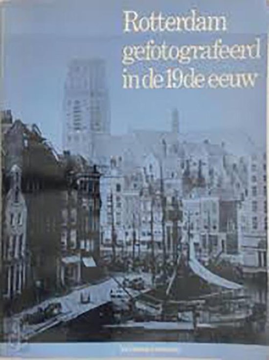 Rotterdam gefotografeerd in de 19de eeuw - Nieuwenhuyzen
