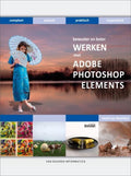Bewuster En Beter Werken Met Adobe Photoshop Elements - Andre van Woerkom