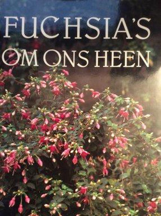 Fuchsia's om ons heen - Nijhuis