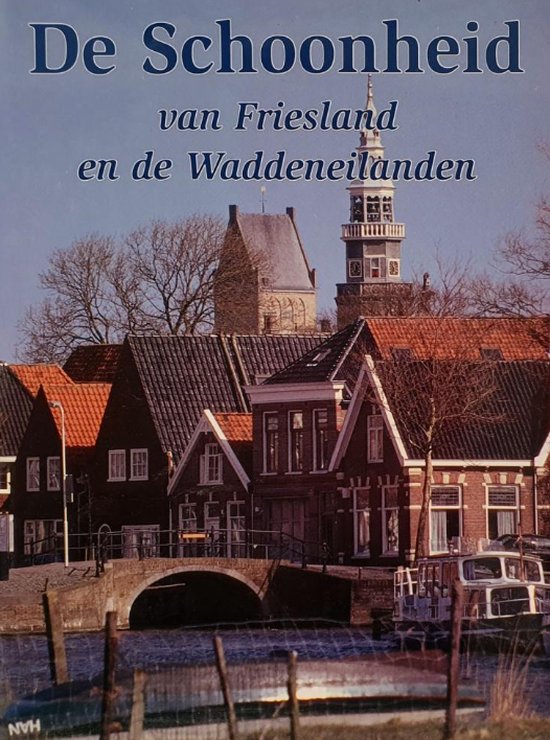 De schoonheid van Friesland en de Waddeneilanden - Hans W. van Hattum