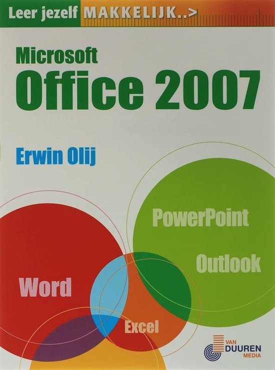 Leer jezelf MAKKELIJK... - Leer jezelf MAKKELIJK Microsoft Office 2007 - Erwin Olij