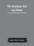 The Grandeur That Was Rome - John Clarke Stobart