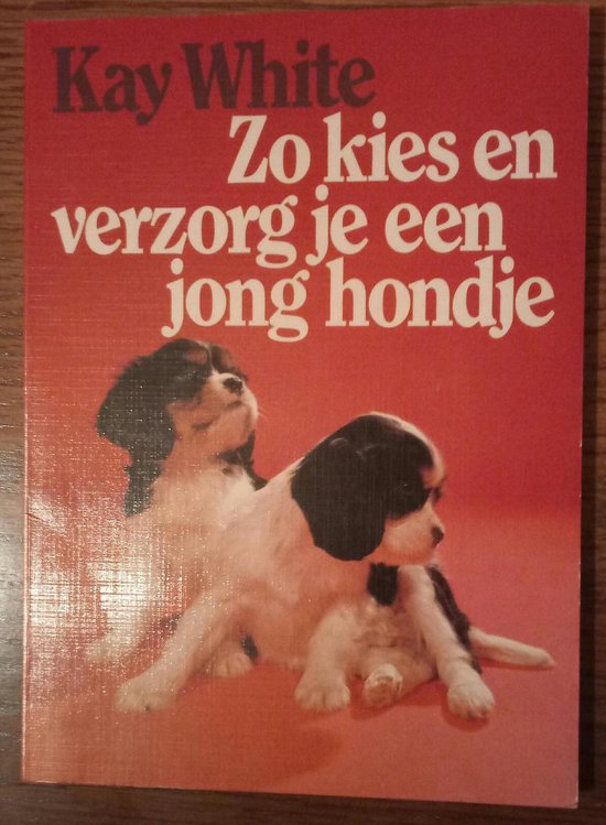 ZO KIES, VERZORG JE EEN JONG HONDJE - Kay White, Ad van der Snee