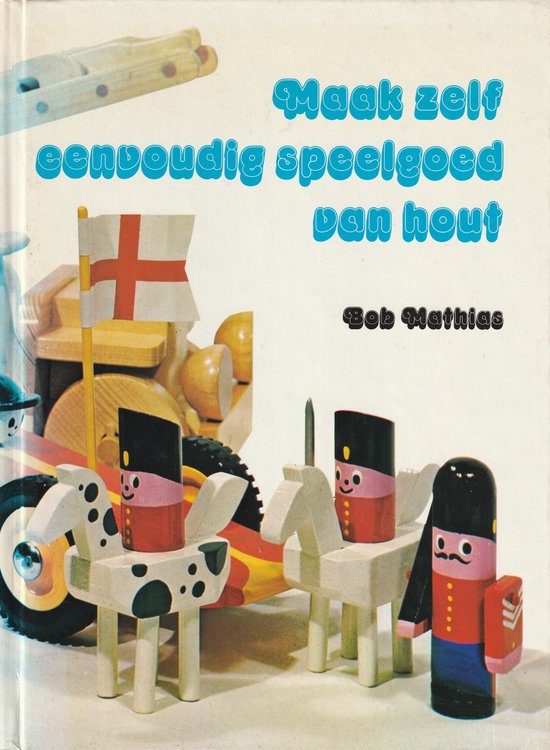 Maak zelf eenvoudig speelgoed van hout - Bob Mathias