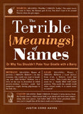 Terrible Meanings Of Names: Or Why You Shouldn'T Poke Your G - Justin Cord Hayes