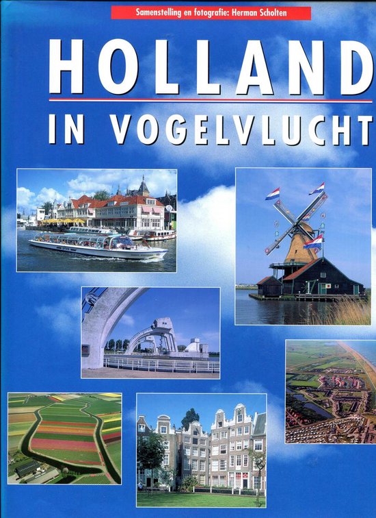 Holland in vogelvlucht: a bird's - eye view - Herman Scholten