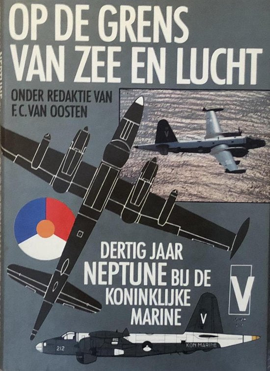 Op de grens van zee en lucht: dertig jaar Neptune bij de Koninklijke Marine - F.C. van Oosten, N. Geldhof