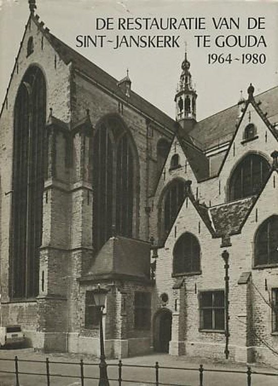 De restauratie van de Sint - Janskerk te Gouda 1964 - 1980 - Samengesteld door Ing. T. Sterenborg