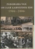 Panorama van 100 jaar Garnizoen Ede - 1906 - 2006 - Evert van de Weerd