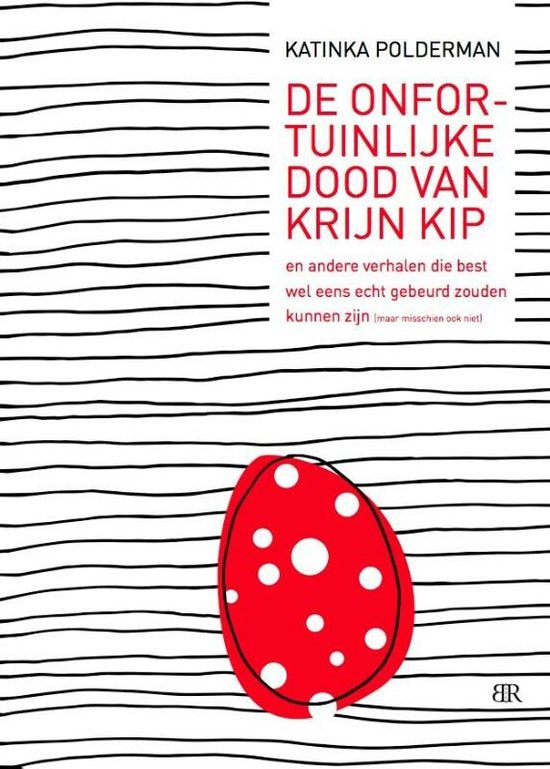 De onfortuinlijke dood van Krijn Kip en andere verhalen die best wel eens echt gebeurd zouden kunnen zijn (maar misschien ook niet) - Katinka Polderman