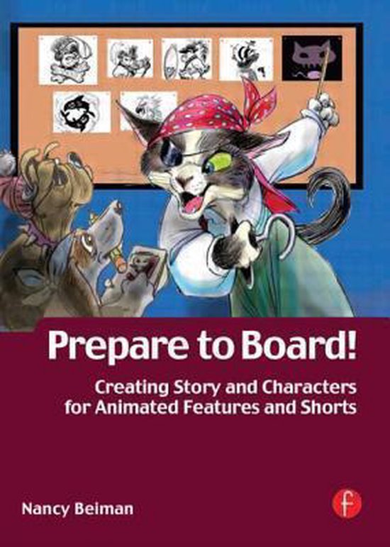 Prepare To Board! Creating Story And Characters For Animated Features And Shorts - Nancy Beiman
