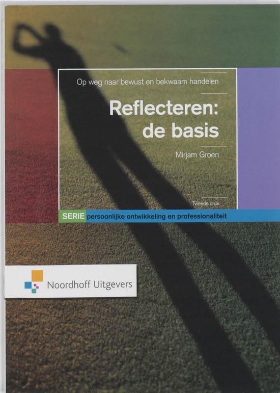 Persoonlijke ontwikkeling en professionaliteit - Persoonlijke ontwikkeling en professionaliteit Reflecteren: de basis - Mirjam Groen