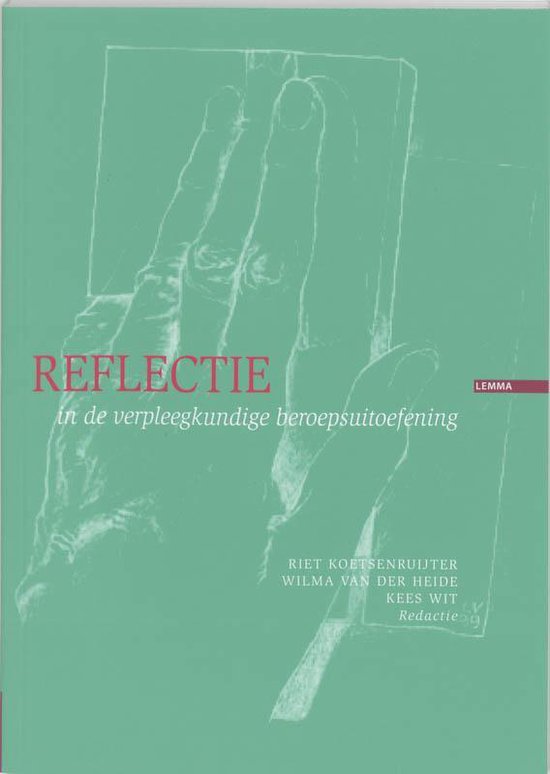 Reflectie in de verpleegkundige beroepsuitoefening - Riet Koetsenruijter, Wilma van der Heide, Kees Wit