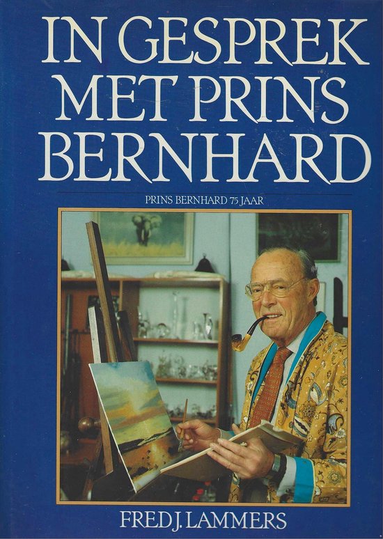 In gesprek met Prins Bernhard : Prins Bernhard 75 jaar - Fred J Lammers