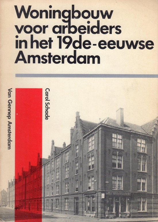 Woningbouw voor arbeiders in het 19de - eeuwse Amsterdam - Schade, Carol