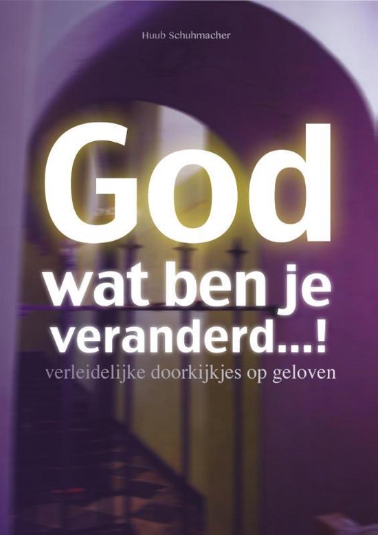 God wat ben je veranderd...! - Huub Schumacher