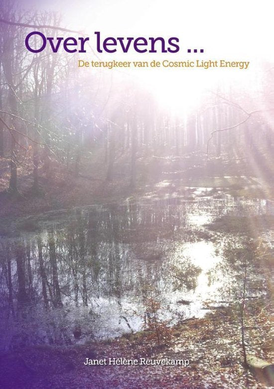 Over levens ... De terugkeer vna de Cosmic Light Energy - Janet Hélène Reuvekamp