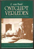 Ontglipt verleden / 1 / tot 1947: Indisch bestuursambtenaar in vrede en oorlog - Van Baal