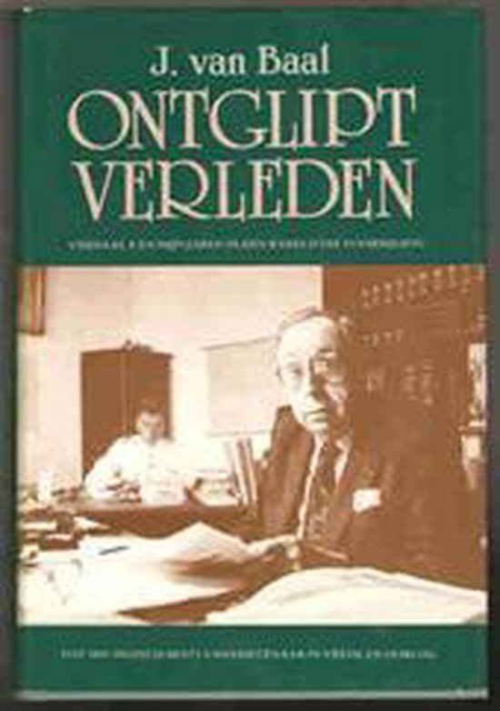 Ontglipt verleden / 1 / tot 1947: Indisch bestuursambtenaar in vrede en oorlog - Van Baal
