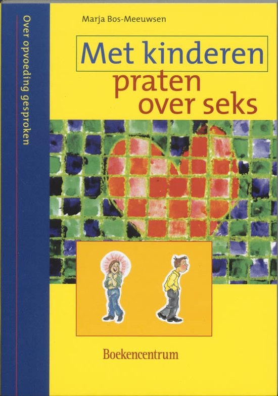 Over opvoeding gesproken - Met kinderen praten over seks - M. Bos - Meeuwsen, N. Dijkstra - Algra