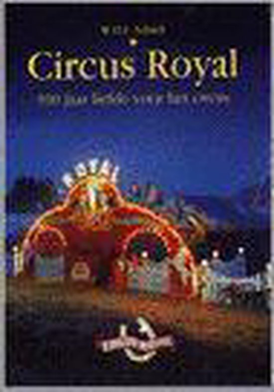 Circus Royal, 100 jaar liefde voor het circus - W.D.F. Schildt, Dick Pettinga