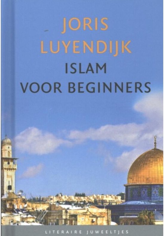 Islam Voor Beginners / Druk 1 - Joris Luyendijk